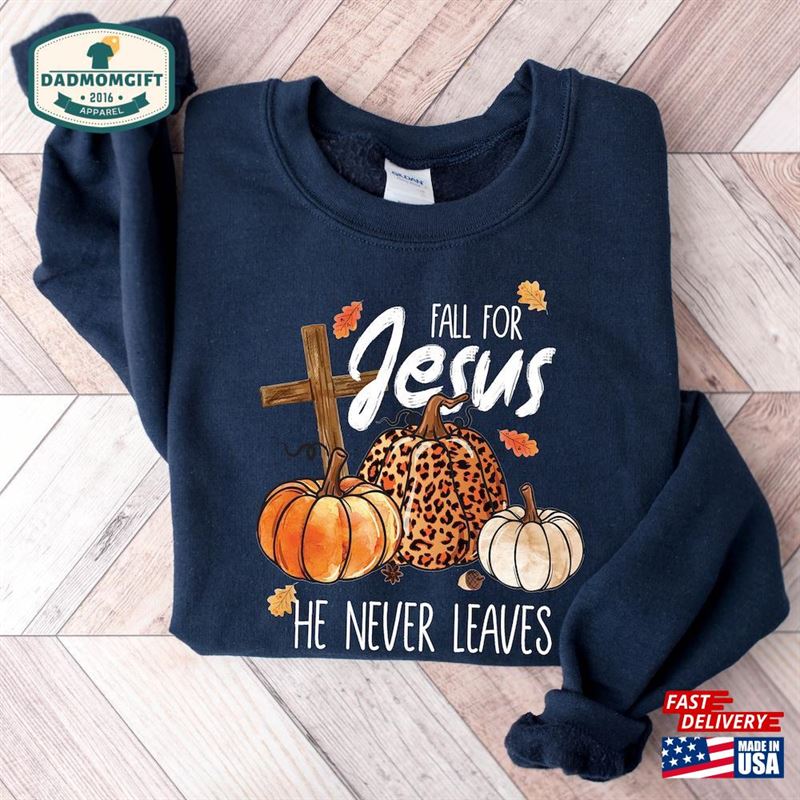 Fall For Jesus He Never Leaves Thanksgiving Autumn Sweatshirt Hoodie T-Shirt Classic