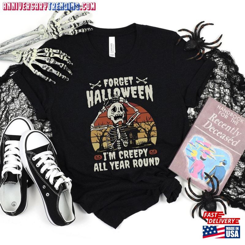 Forget Halloween I’m Creepy All Year Sweatshirt Classic