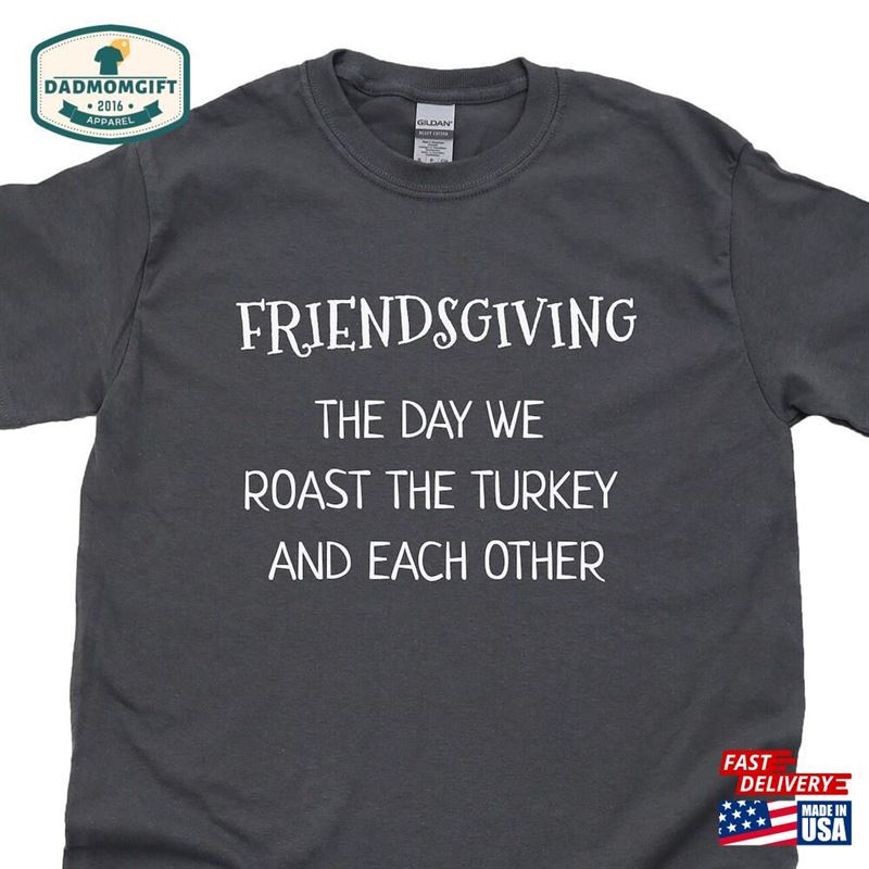 Friendsgiving The Day We Roast Turkey And Each Other T-Shirt Unisex Hoodie