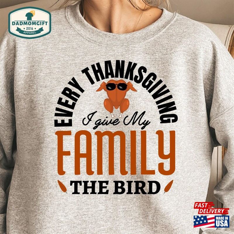 Funny Thanksgiving Shirt Every I Give My Family The Bird Turkey Sweatshirt Unisex T-Shirt