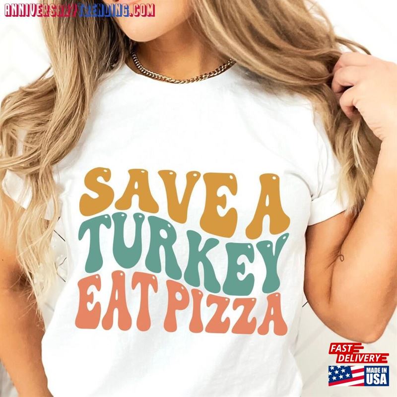 Funny Thanksgiving Shirt Save A Turkey Eat Pizza T-Shirt Unisex Hoodie