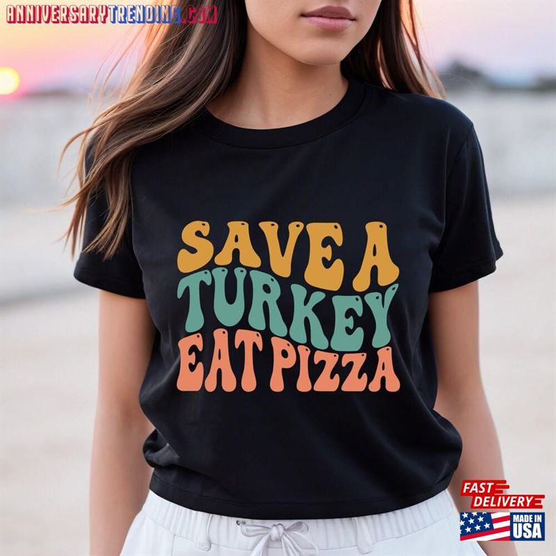 Funny Thanksgiving Shirt Save A Turkey Eat Pizza T-Shirt Unisex Hoodie Funny Thanksgiving Shirt Save A Turkey Eat Pizza T-Shirt Unisex Hoodie