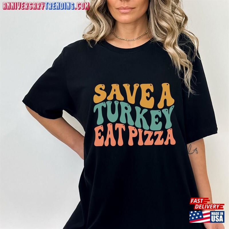 Funny Thanksgiving Shirt Save A Turkey Eat Pizza T-Shirt Unisex Hoodie