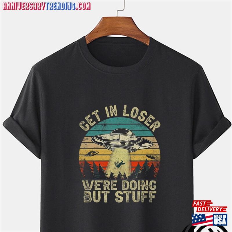 Get In Loser We’re Doing Butt Stuff Retro Vintage T-Shirt Unisex