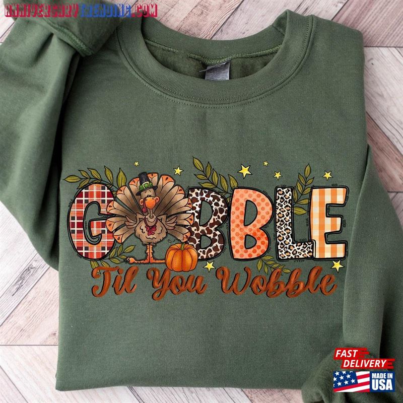 Gobble Til You Wobble Sweatshirt Thanksgiving Turkey Shirt Classic Unisex