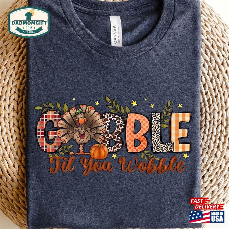 Gobble Til You Wobble Sweatshirt Thanksgiving Turkey Shirt T-Shirt Unisex