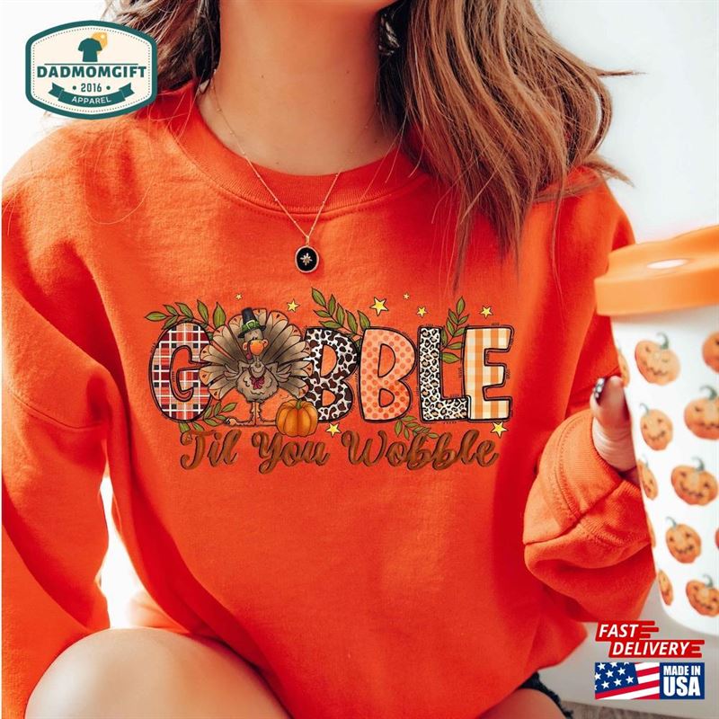 Gobble Til You Wobble Sweatshirt Thanksgiving Turkey Shirt T-Shirt Unisex