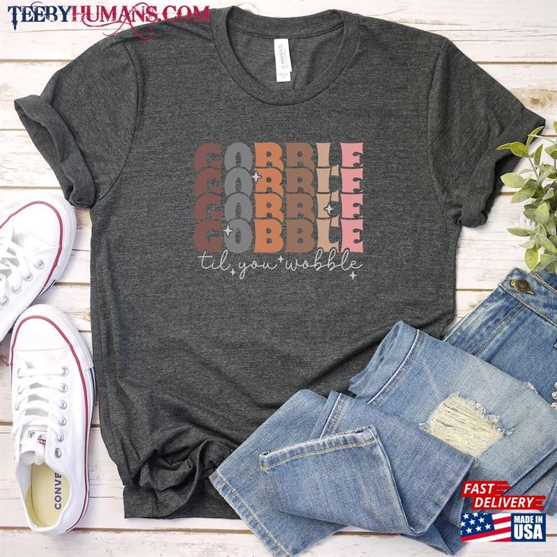 Gobble Till You Wobble Shirt Thanksgiving Dinner T-Shirt Sweatshirt