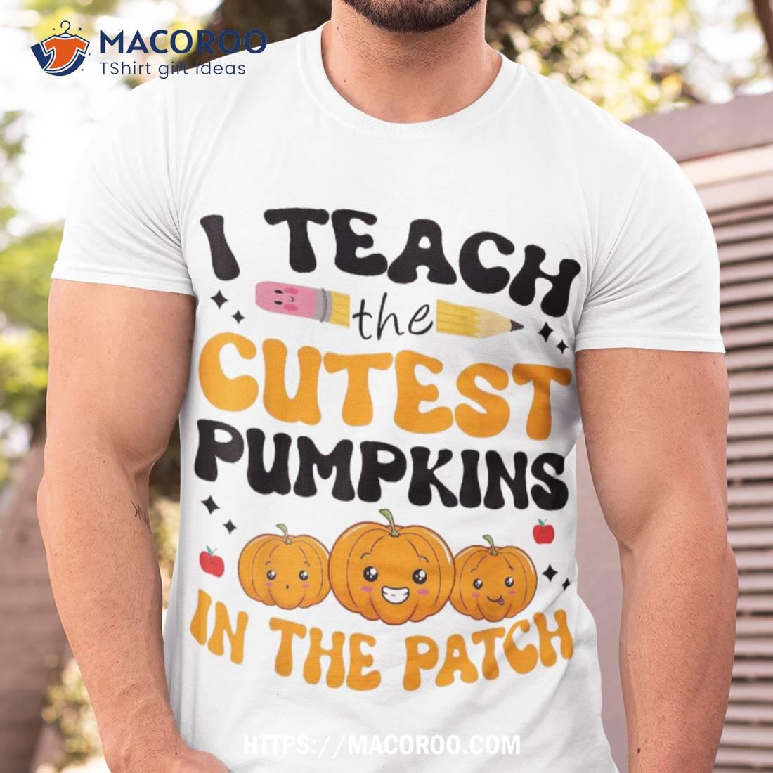 Groovy Teacher I Teach The Cutest Pumpkins In Patch Fall Shirt