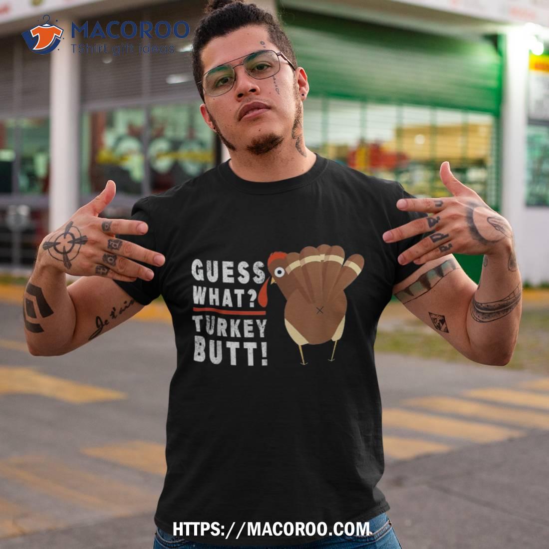 Guess What Turkey Pilgrim Funny Thanksgiving Shirt