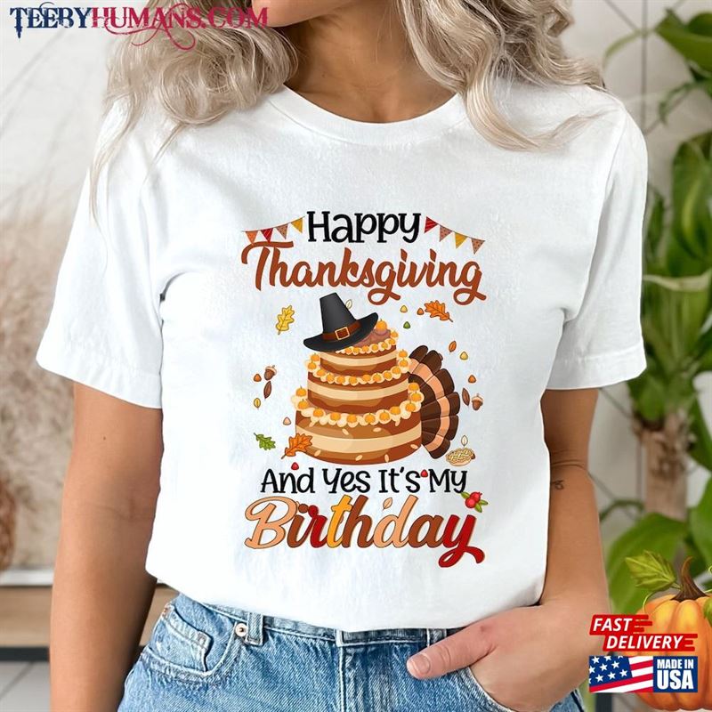 Happy Thanksgiving And Yes It’s My Birthday Shirt Turkey Cake T-Shirt Sweatshirt