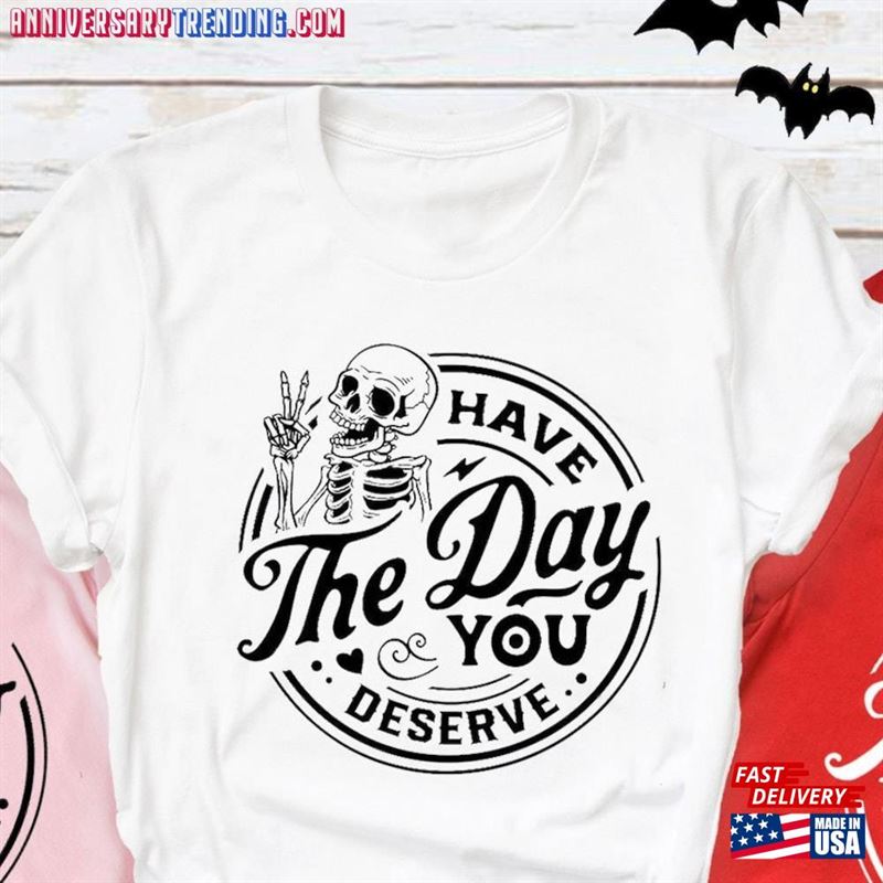 Have The Day You Deserve Shirt Peace Sign Skeleton T-Shirts Funny Halloween Tees Sweatshirt Classic