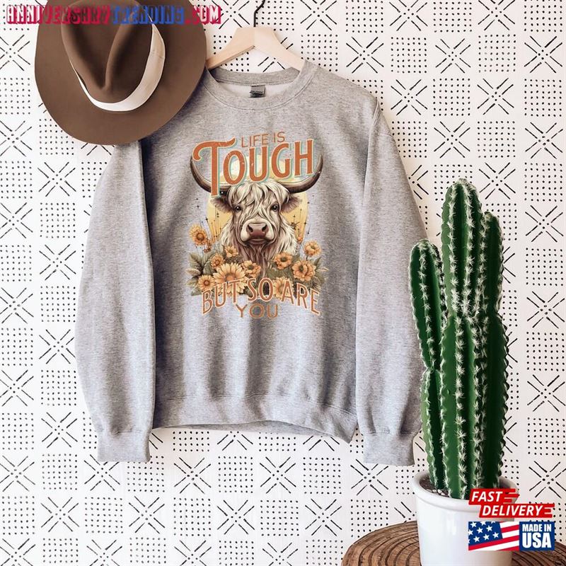 Highland Cow Sweatshirt Life Is Tough But So Are You Sweater Fall Western Shirt Unisex