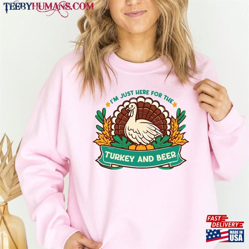 I Am Just Here For The Turkey And Beer Sweatshirt Thanksgiving Gift Hoodie Unisex