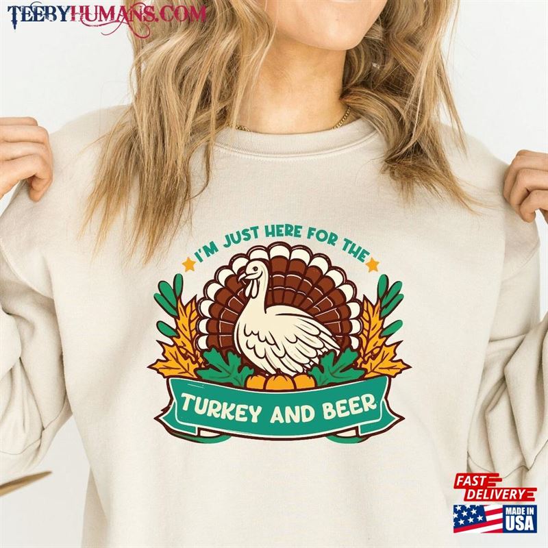 I Am Just Here For The Turkey And Beer Sweatshirt Thanksgiving Gift Hoodie Unisex