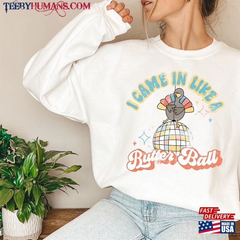 I Came In Like A Butter Ball Sweatshirt Funny Thanksgiving Sweater Retro Turkey Shirt Unisex