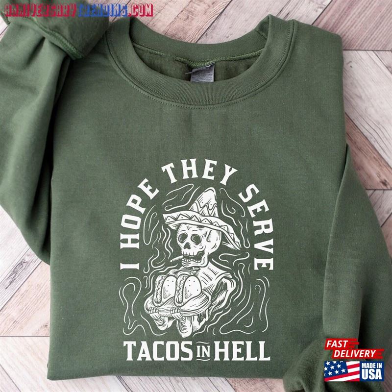 I Hope They Serve Tacos In Hell Shirt Halloween Skeleton Sweatshirt Funny Tee Hoodie T-Shirt