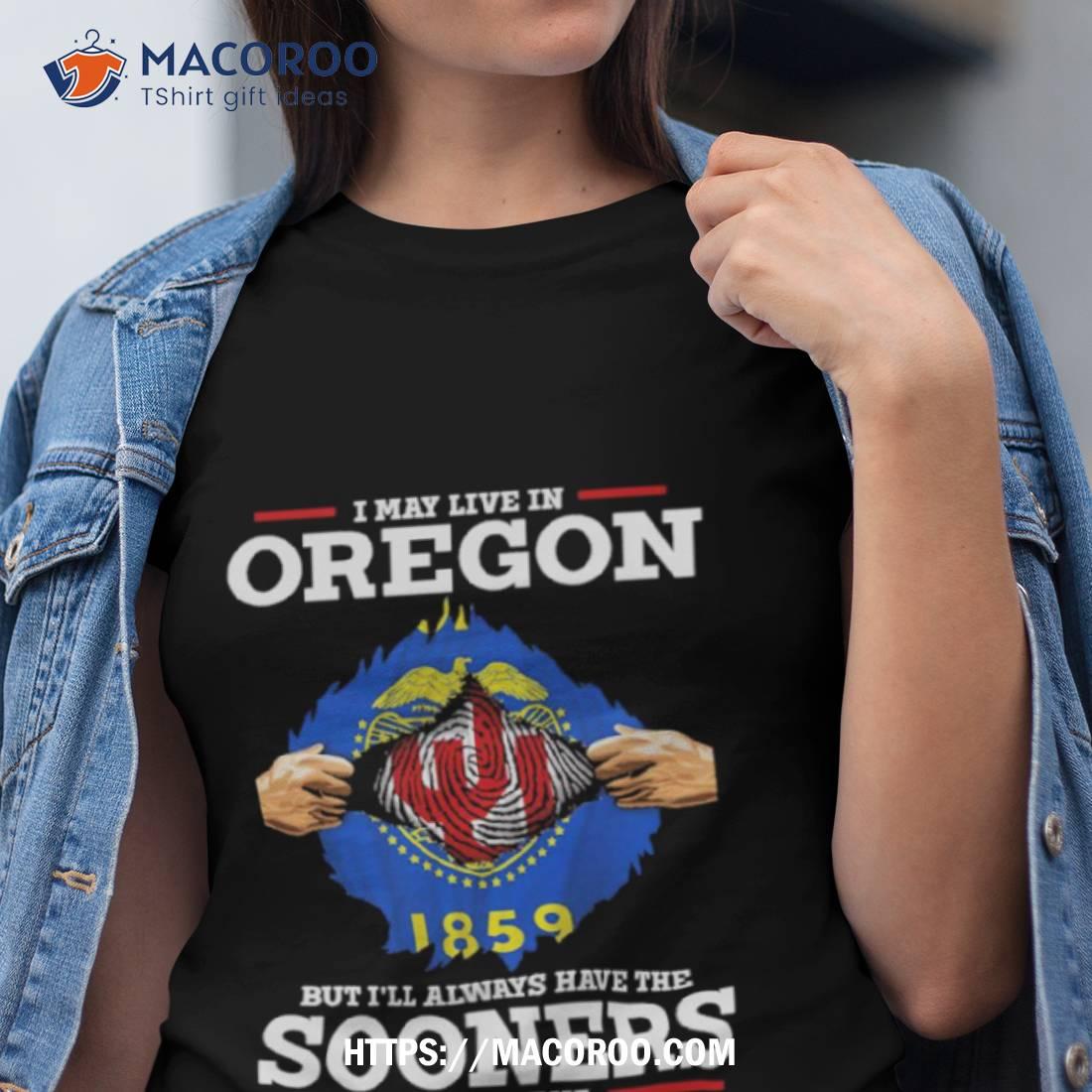 I May Live In Oregon But I?ll Always Have The Sooners In My Dna Shirt