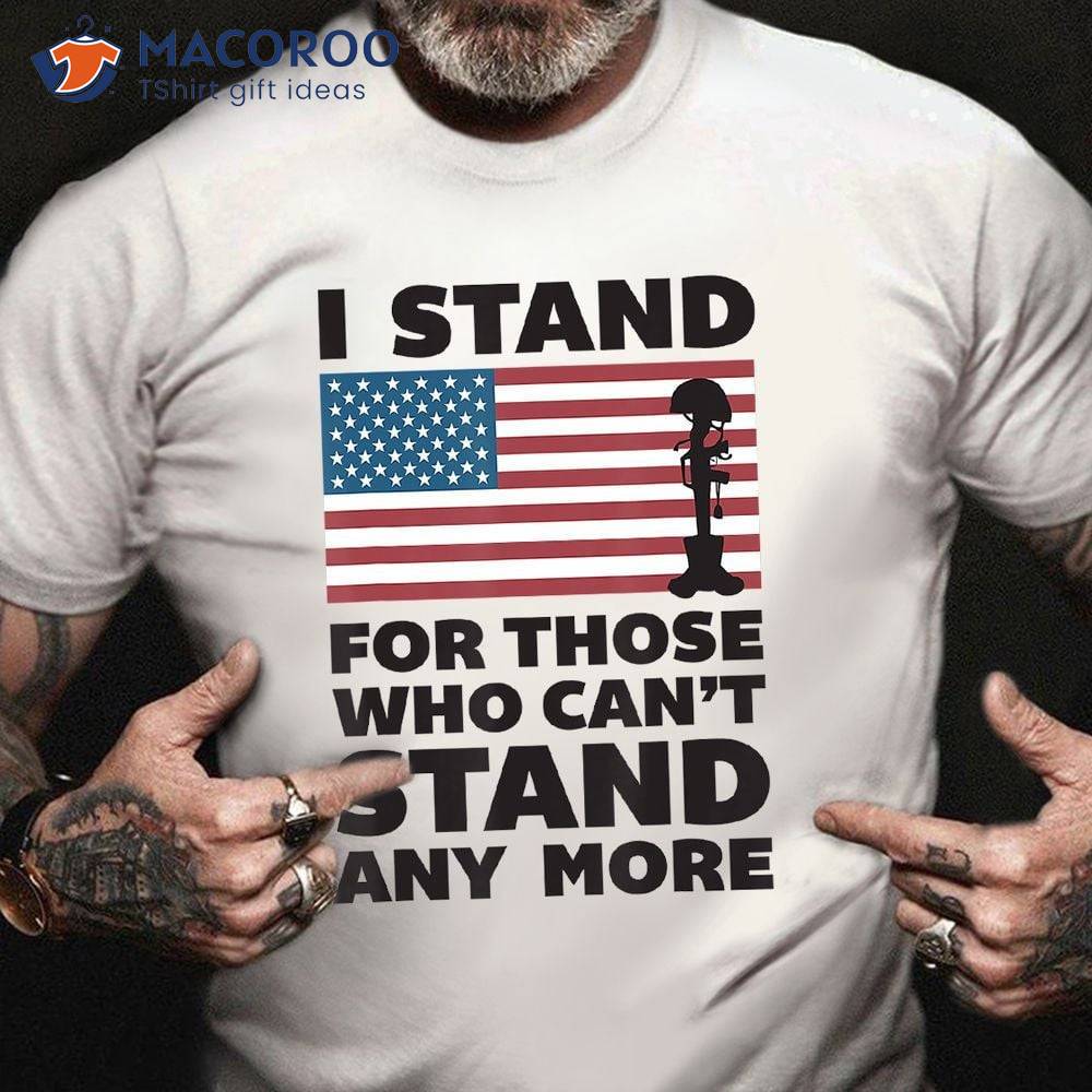 I Stand For Those Who Can’t Stand Any More T-Shirt