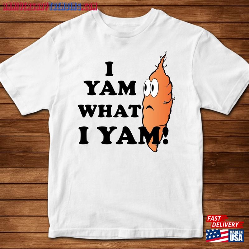 I Yam What Classic T-Shirt Funny Shirt Gift For Men Women Hoodie