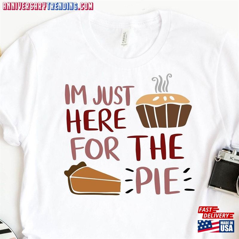 I’m Just Here For The Pie Shirt Funny Thanksgiving T-Shirt Sweatshirt