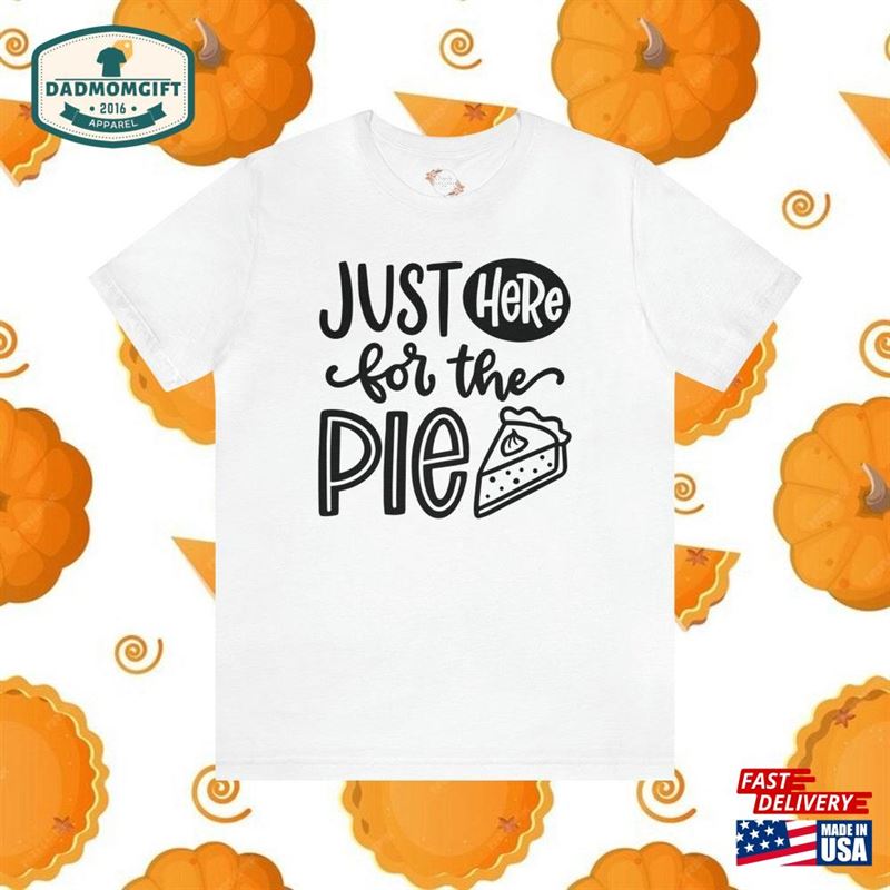I’m Just Here For The Pie Shirt Tees Funny Tee Eater Baker Lover Gift Thanksgiving T T-Shirt Sweatshirt I’m Just Here For The Pie Shirt Tees Funny Tee Eater Baker Lover Gift Thanksgiving T T-Shirt Sweatshirt