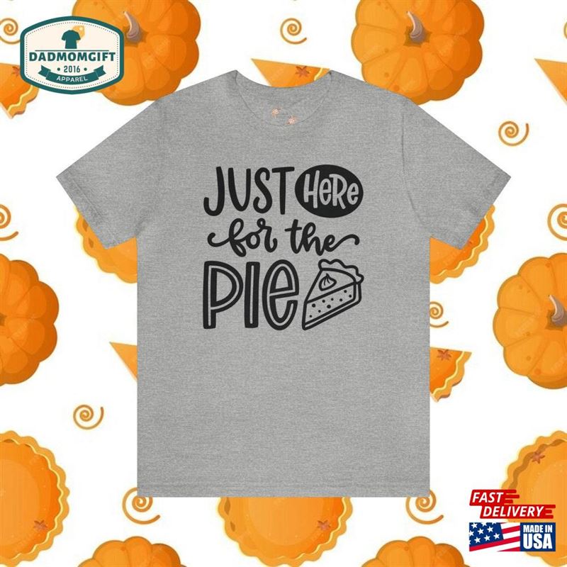 I’m Just Here For The Pie Shirt Tees Funny Tee Eater Baker Lover Gift Thanksgiving T T-Shirt Sweatshirt