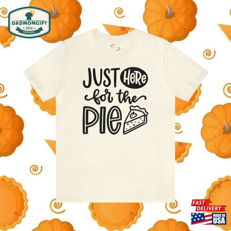 I’m Just Here For The Pie Shirt Tees Funny Tee Eater Baker Lover Gift Thanksgiving T T-Shirt Sweatshirt I’m Just Here For The Pie Shirt Tees Funny Tee Eater Baker Lover Gift Thanksgiving T T-Shirt Sweatshirt