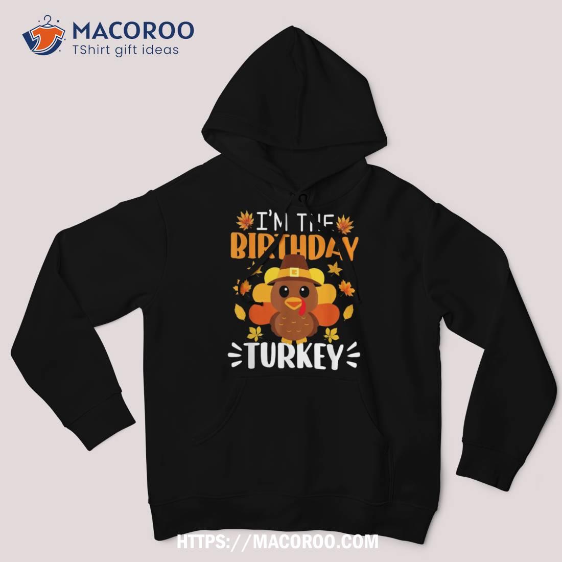 I’m The Birthday Turkey Shirt Funny Thanksgiving