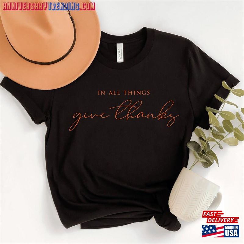 In All Things Give Thanks Shirt Thankful Thanksgiving Sweatshirt Classic