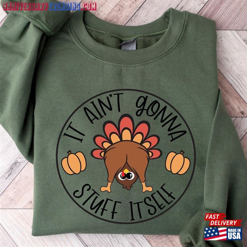 It Aint Gonna Stuff Itself Shirt Thanksgiving Gift T-Shirt Sweatshirt