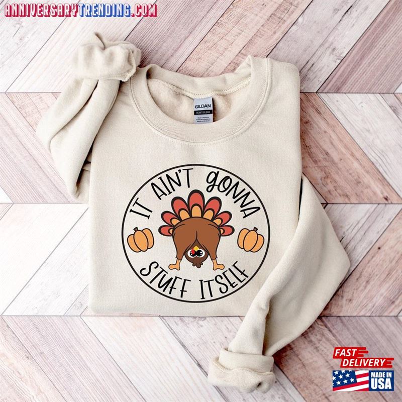 It Aint Gonna Stuff Itself Shirt Thanksgiving Gift T-Shirt Sweatshirt