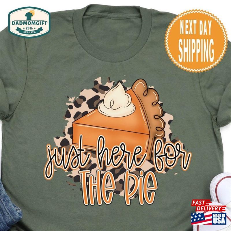 Just Here For The Pie Thanksgiving Shirt T-Shirt Pumpkin Sweatshirt Unisex