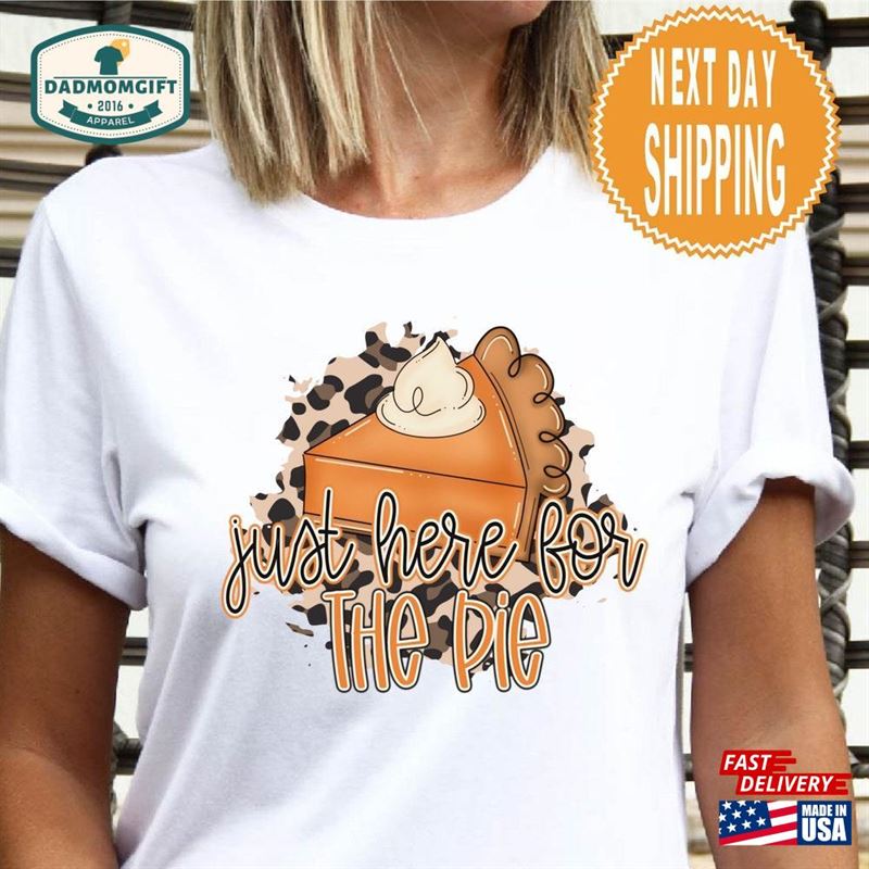 Just Here For The Pie Thanksgiving Shirt T-Shirt Pumpkin Sweatshirt Unisex