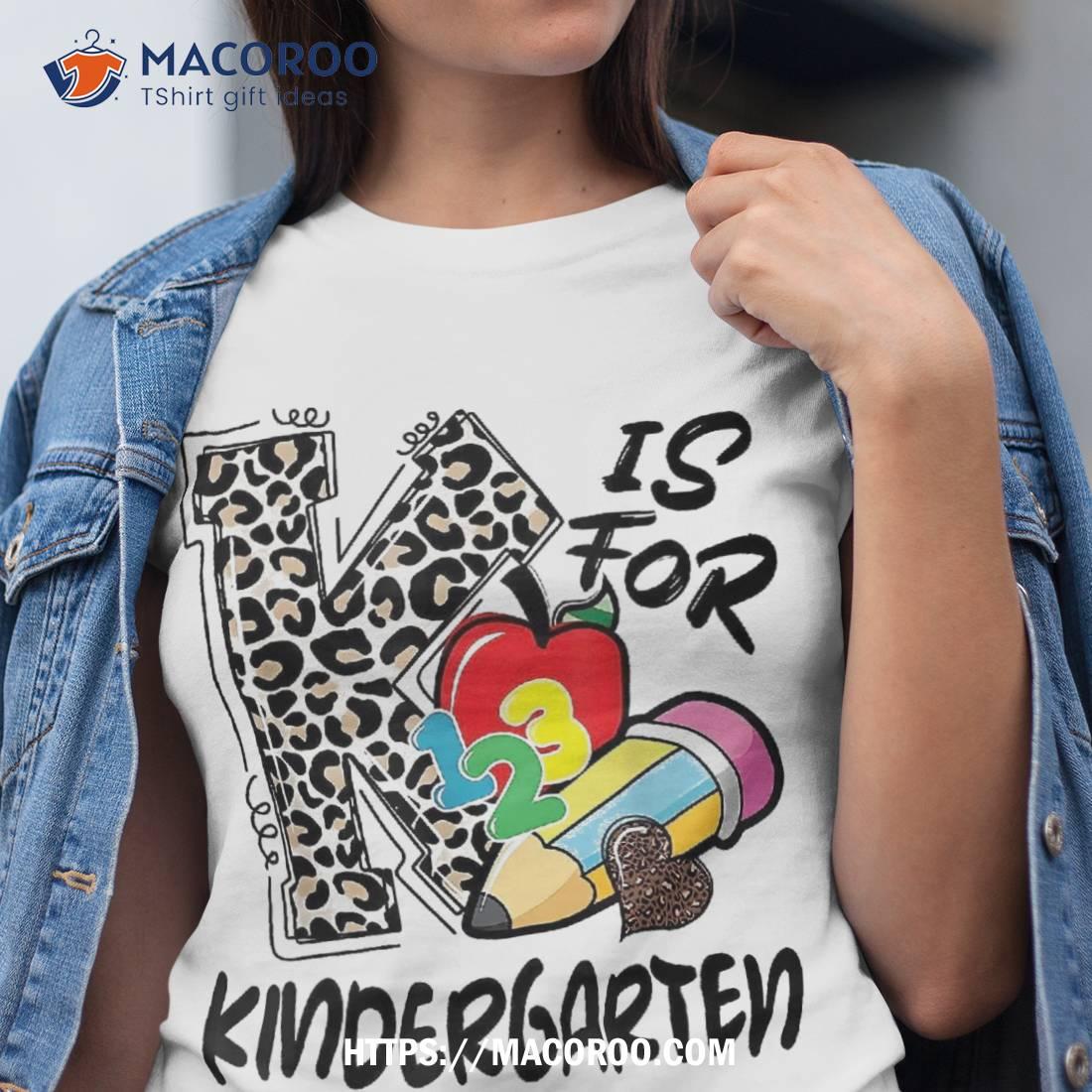 K Is For Kindergarten Funny First Day Of Shirt