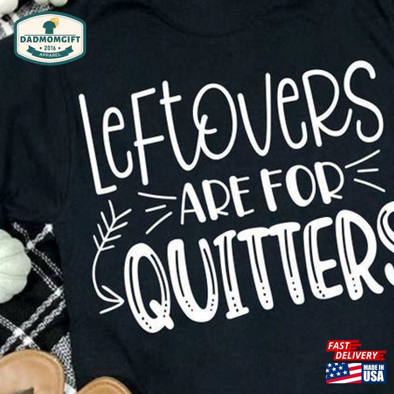 Leftovers Are For Quitters Ladies Thanksgiving Shirts In Classic T-Shirt