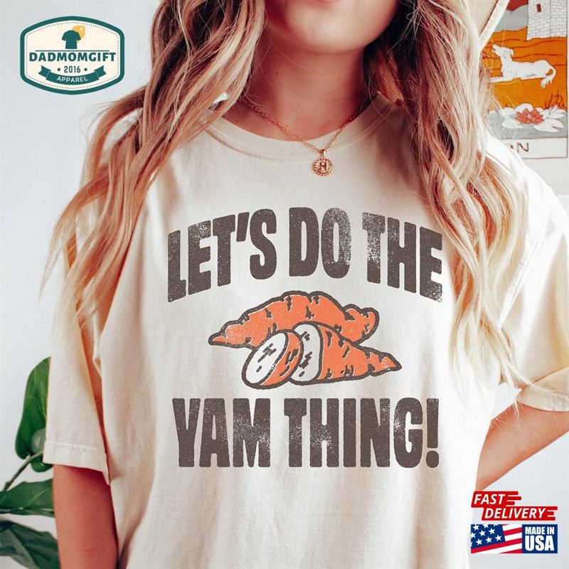 Let’s Do The Yam Thing Shirt Funny Thanksgiving T-Shirt Unisex