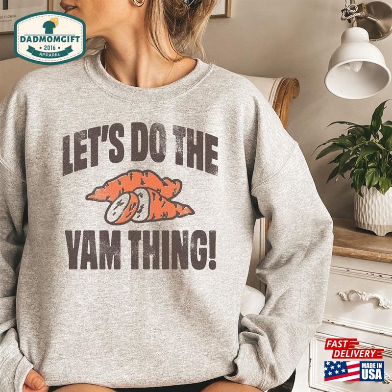 Let’s Do The Yam Thing Sweatshirt Funny Thanksgiving Classic