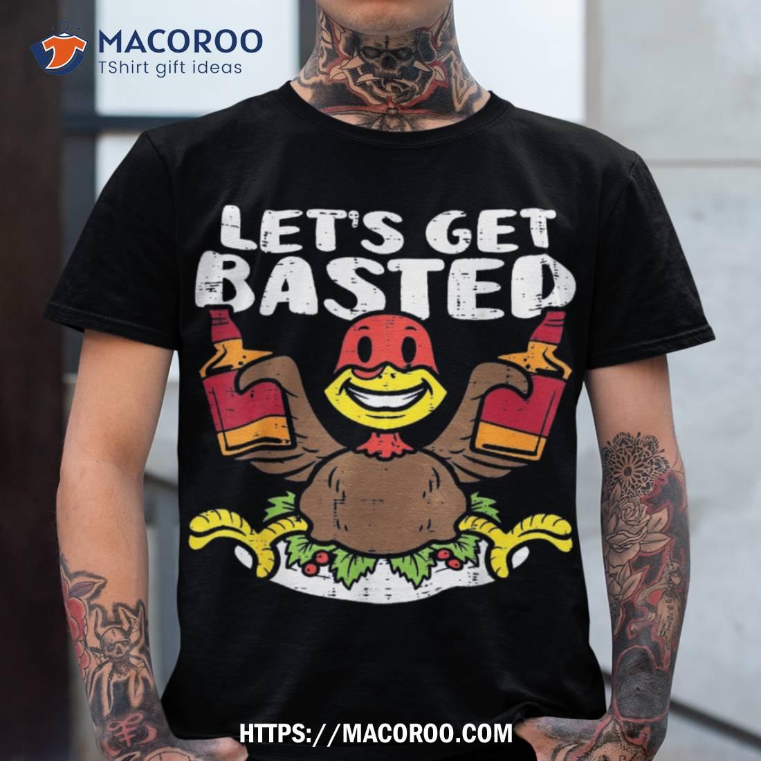 Lets Get Basted Turkey Funny Thanksgiving Dinner Shirt