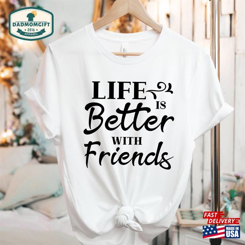 Life Is Better With Friends Shirt Gifts For Her Motivational Shirts Hoodie Unisex