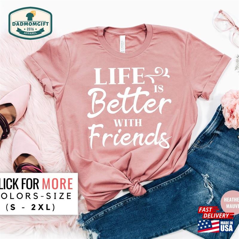 Life Is Better With Friends Shirt Gifts For Her Motivational Shirts Hoodie Unisex