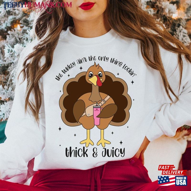 Lookin Thick And Juicy Turkey Sweatshirt Thanksgiving Fall Funny Sweatshirts Unisex Hoodie