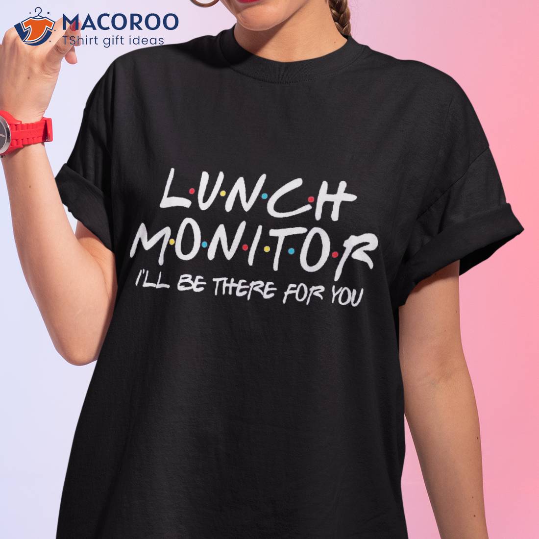 Lunch Monitor I’ll Be There For You Back To School Gift Shirt