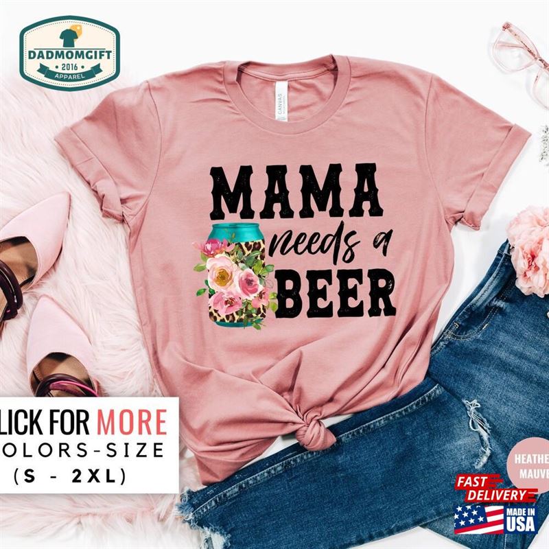 Mama Needs A Beer Shirt For Mothers Day T-Shirt Mom Funny Summer Sweatshirt