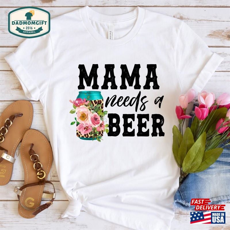 Mama Needs A Beer Shirt For Mothers Day T-Shirt Mom Funny Summer Sweatshirt