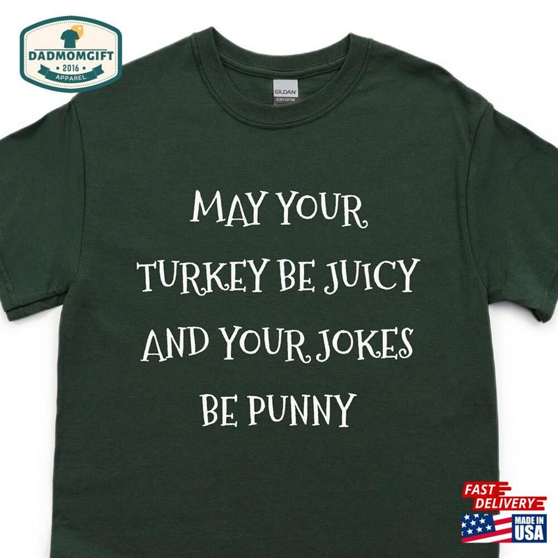 May Your Turkey Be Juicy And Jokes Punny T-Shirt Sweatshirt Classic