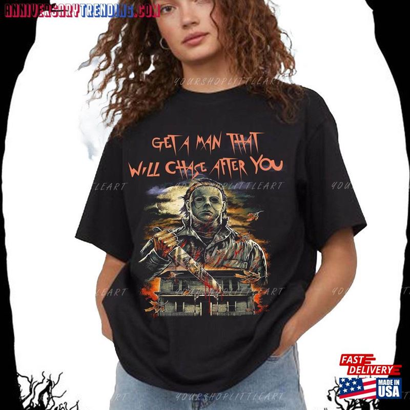 Michael Myers Get A Man That Will Chase After You Shirt Halloween Sweathirt Funny Unisex Hoodie