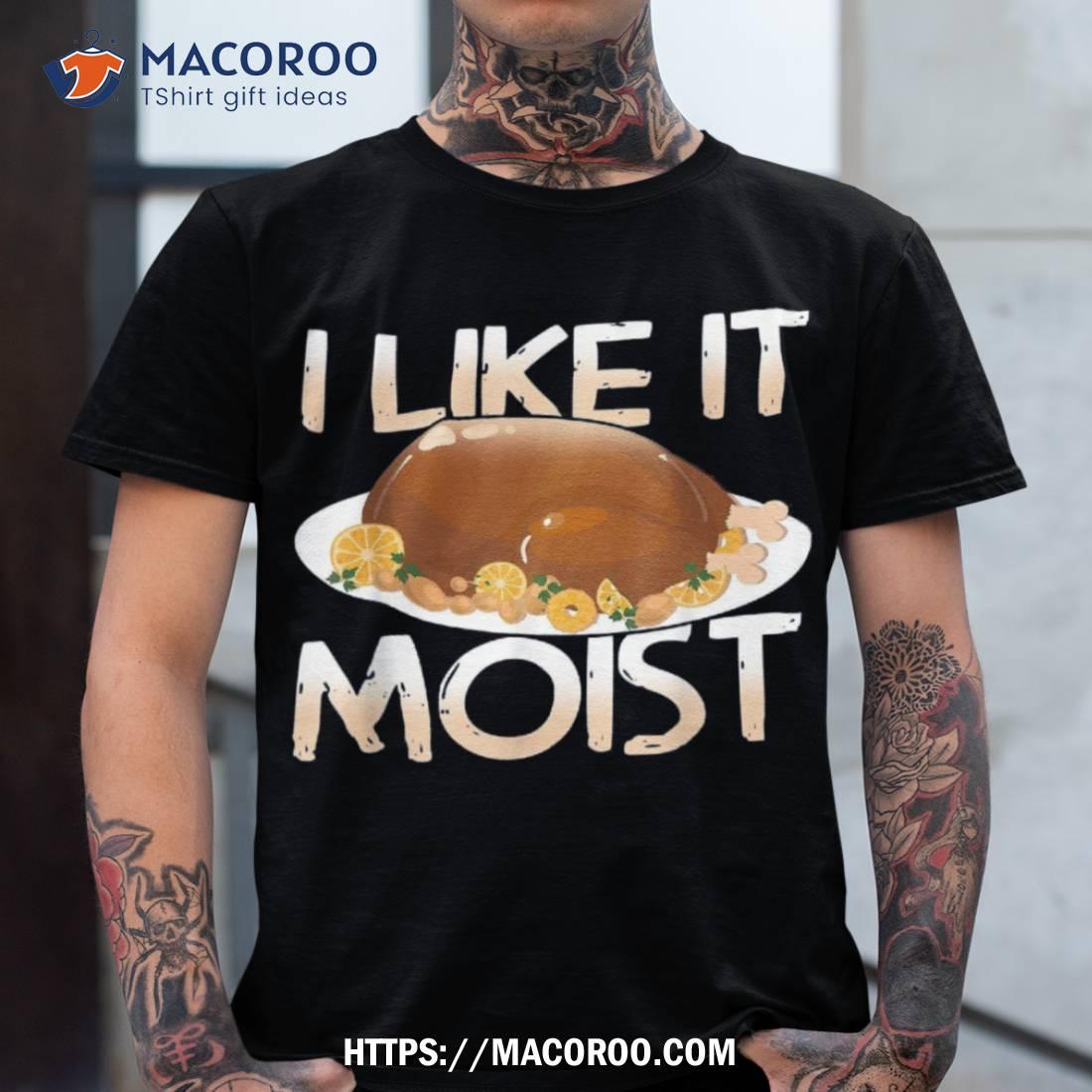 Moist Delicious Turkey For A Happy Thanksgiving Shirt