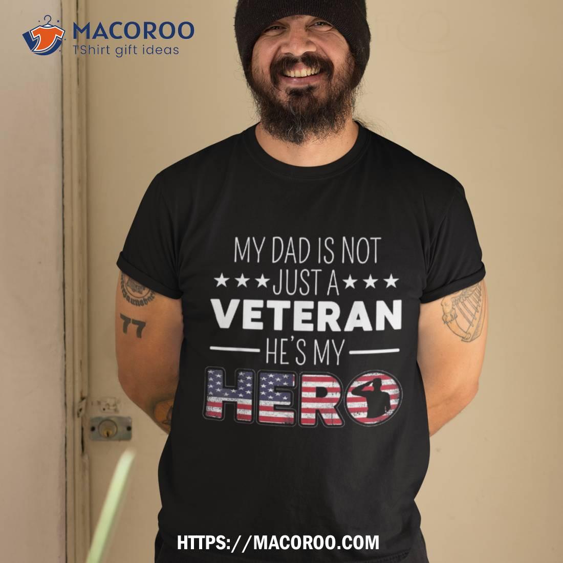 My Dad Is Not Just A Veteran He’s Hero Us Veterans Day Shirt