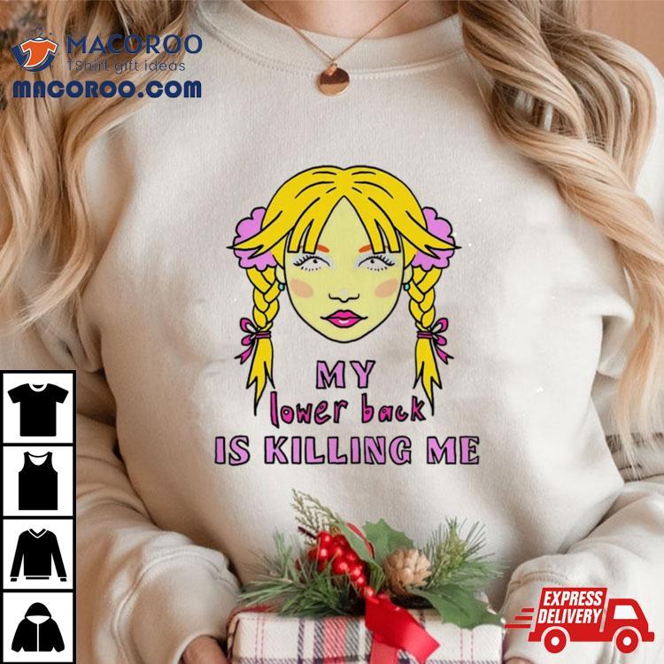 My Lower Back Is Killing Me Shirt My Lower Back Is Killing Me Shirt